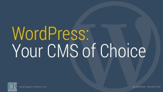 WordPress:
Your CMS of Choice
design-­‐bloggers-­‐conference.com	
  	
  	
  	
  	
  	
  	
  	
  	
  	
  	
  	
  	
  	
  	
  	
  	
  	
  	
  	
  	
   @LisaSabinWilson	
  -­‐	
  February	
  26,	
  2015
 