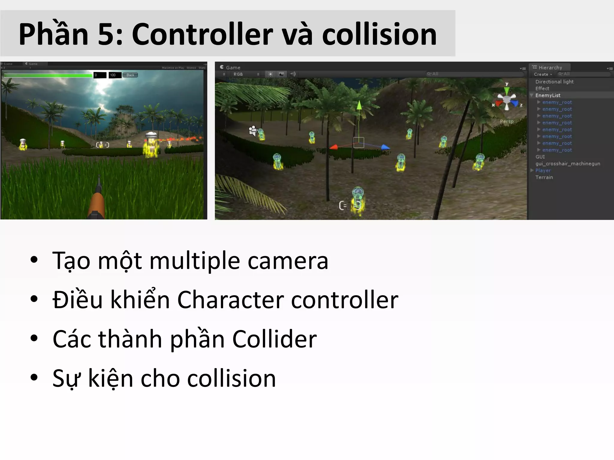 Phần 5: Controller và collision
• Tạo một multiple camera
• Điều khiển Character controller
• Các thành phần Collider
• Sự kiện cho collision
 