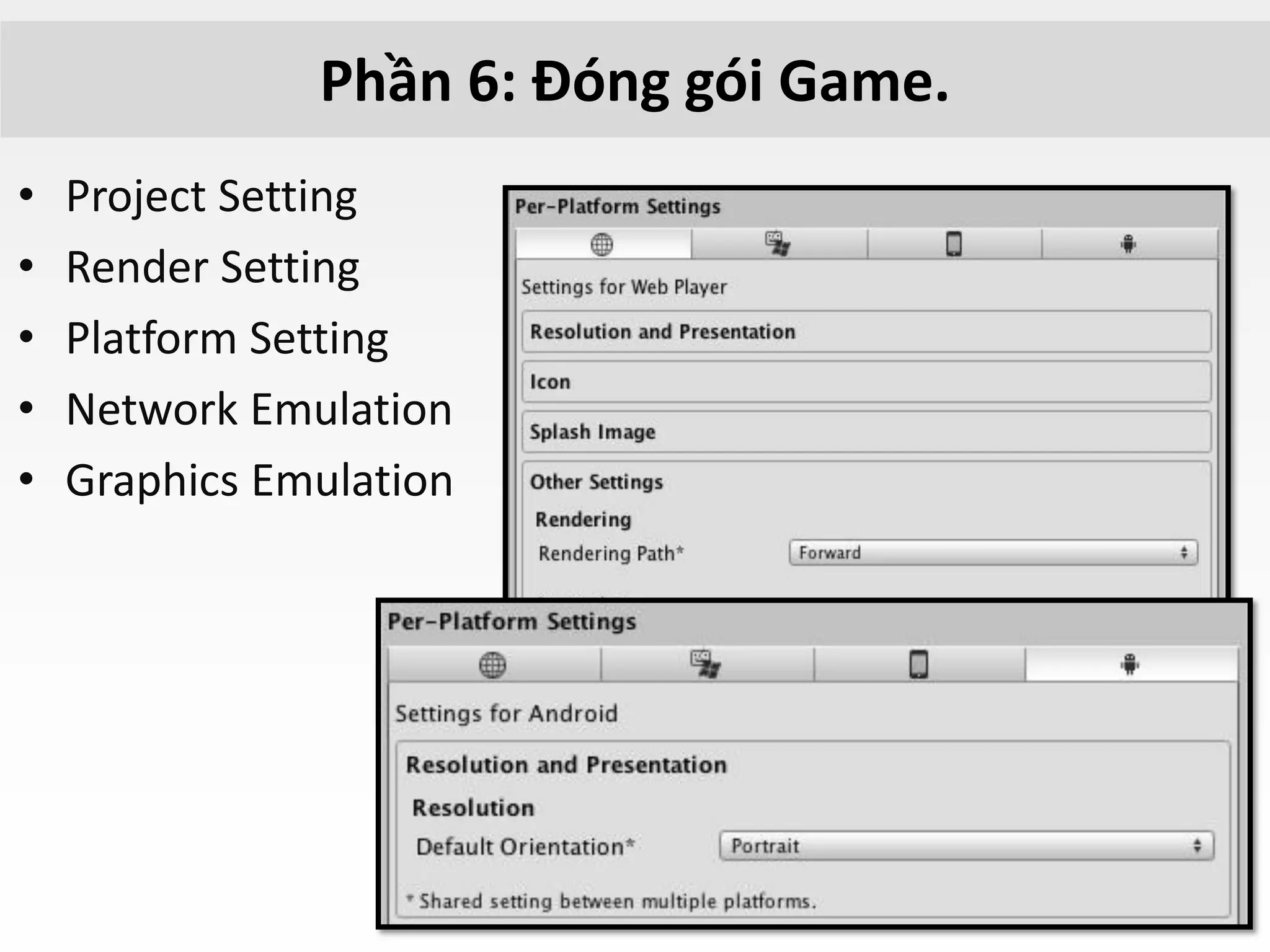Phần 6: Đóng gói Game.
• Project Setting
• Render Setting
• Platform Setting
• Network Emulation
• Graphics Emulation
 