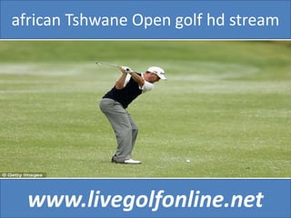 african Tshwane Open golf hd stream
www.livegolfonline.net
 