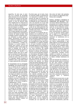 Big Ideas to Big Results
específica. En este caso, la aten-
ción de la división de tecnología
debe centrarse en la innovación y la
velocidad de respuesta al mercado.
En cuanto a la cadena de abasteci-
miento, el foco de atención debe
estar dirigido hacia la reducción de
costes. Por último, en la división de
servicio al cliente el objetivo princi-
pal será mejorar su calidad.
¿Cómo identificar de la manera más
rápida el modelo óptimo de nego-
cio? El mejor ejemplo nos lo propor-
ciona el trabajo de las empresas de
inversión de capital privado. Estas
entidades compran compañías ente-
ras utilizando su propio capital y
deuda, permanecen durante años
en calidad de propietarios principa-
les, mientras revitalizan o aumen-
tan el rendimiento, y acaban ven-
diéndolas a un precio superior. El
tiempo para evaluar una de esas
compañías y saber cuánto pagar por
ellas es limitado, por lo que la
empresa de inversión de capital pri-
vado encarga un estudio a un
pequeño equipo para que se dedi-
que en exclusiva al examen exhaus-
tivo de las finanzas, operaciones,
canales de venta o servicio al clien-
te y descubrir dónde se genera el
verdadero valor y qué áreas tienen
el mayor potencial de crecimiento.
El lanzamiento de las principales
iniciativas. Una empresa puede lan-
zar un máximo de tres o cuatro ini-
ciativas a nivel de la organización
para conseguir una mejora exponen-
cial en un período corto de tiempo.
Lo más habitual es que esas iniciati-
vas tengan por objeto a los clientes,
a los empleados, al rendimiento
financiero y, en algunos casos, un
problema concreto y destacado (la
tecnología para el lanzamiento al
mercado, la eficiencia energética,
la globalización u otros).
Una vez definidas las iniciativas,
hay que someter cada una de ellas a
unos análisis rigurosos en cuanto a
su claridad de enfoque, objetivos,
hitos y planes de acción. Estas ini-
ciativas son el vínculo decisivo
entre una visión estratégica orien-
tada hacia el mercado y los planes
tácticos orientados hacia las opera-
ciones, que cada empleado de la
organización deberá traducir en
compromiso individual.
El primer paso, por lo tanto, hacia
la transición desde la planificación
a la ejecución es obtener el com-
promiso de todos los miembros de
la organización. El objetivo final de
la búsqueda de este compromiso es
crear una situación en la que todo
el personal de la empresa esté coor-
dinado en su trabajo hacia la conse-
cución de las metas generales fija-
das. Este compromiso debe ser inte-
riorizado para llevar a la empresa
hacia la transformación.
No obstante, en la gestión del ren-
dimiento y en el proceso de la fija-
ción de objetivos de muchas empre-
sas no se persigue esta coordinación
entre individuos y objetivos genera-
les de la organización. Por lo gene-
ral, los objetivos se fijan sólo entre
el empleado y su superior inmedia-
to, sin que el primero entienda la
estrategia general de la empresa o
sin que se produzca ningún diálogo
con otros miembros del equipo
acerca de lo que se requiere de él.
Durante el proceso de transforma-
ción de una de las grandes compañí-
as informáticas de Estados Unidos,
que aspiraba a cambiar su modelo
de negocio para pasar de ser tan
sólo una empresa de productos a
convertirse en una con los mejores
servicios del planeta, sus líderes
creían que tenían todo bajo control.
Cuando se les preguntó sobre la ges-
tión del rendimiento en la empresa,
casi todos respondieron que cada
uno de sus empleados determinaba
sus metas individuales con la
empresa al principio de cada ciclo
de rendimiento (a principios de
año). Además, pensaban que estos
compromisos se sometían a evalua-
ción como parte del proceso de ges-
tión del rendimiento semestral.
En realidad, la mayoría de las metas
individuales no se fijaban hasta
junio, justo un poco antes de la
evaluación semestral del empleado.
El problema se resolvió enlazando
el proceso de evaluación y fijación
de objetivos para los empleados con
el inicio del ciclo de rendimiento. A
partir de este momento, todos los
empleados a nivel nacional y de
todos los niveles jerárquicos fijaron
sus metas individuales al mismo
tiempo y de manera coordinada.
Dichas metas, a su vez, debían ser
revisadas por sus superiores tres
días antes de haber sido grabadas
por el sistema de seguimiento elec-
trónico de la compañía.
Centrar, movilizar y fortalecer el
compromiso del personal. Crear
una fuerza laboral totalmente com-
prometida con el trabajo, donde sus
miembros dan lo mejor de sí mismos
cada día, es otro elemento necesa-
rio para la obtención de grandes
resultados. Una fuerza laboral de
estas características es aquella en
la que las personas sienten pasión
por su papel en la organización y
buscan continuamente el modo de
contribuir al rendimiento de su
empresa.
Para observar cómo puede crearse
una fuerza comprometida y qué
papel juega en la transformación de
la empresa, merece la pena anali-
zar el caso de una compañía mayo-
rista estadounidense, cuyas ventas
habían sufrido un declive constante
durante cinco años continuados. La
situación llegó a ser tan crítica que
la organización consideró incluso
cambiar su nombre de marca, ya
que pensaban que los consumidores
se habían olvidado totalmente de
ella.
Ante una situación tan compleja, la
dirección decidió aplicar el proceso
de ACT para intentar conseguir
mejoras en la empresa. Como resul-
tado, la compañía obtuvo los mejo-
res resultados de ventas de su histo-
ria el siguiente “viernes negro” (lla-
mado así porque cae justo después
del día de Acción de Gracias y es
cuando se realizan las mayores ven-
tas al año, pasando las empresas de
“números rojos” a “números
negros”).
La explicación de este éxito no radi-
có en unos gastos extra de publici-
dad, sino en la introducción de unas
sesiones semanales de pensamiento
creativo en los equipos de marke-
ting y comercialización, en el per-
miso a los empleados de la tienda
para priorizar el servicio al cliente
frente a la realización de tareas
rutinarias (inventarios, por ejem-
plo) y en lograr que todos se sintie-
ran con voz para decidir cuál era la
mejor manera de realizar su traba-
jo. Finalmente, el cambio de marca
y la inversión adicional en publici-
dad fueron innecesarios, pues bas-
44
 