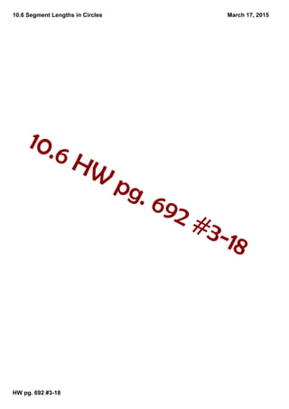 10.6 Segment Lengths in Circles
HW pg. 692 #3­18
March 17, 2015
10.6 HW
pg. 692 #3‐18
 