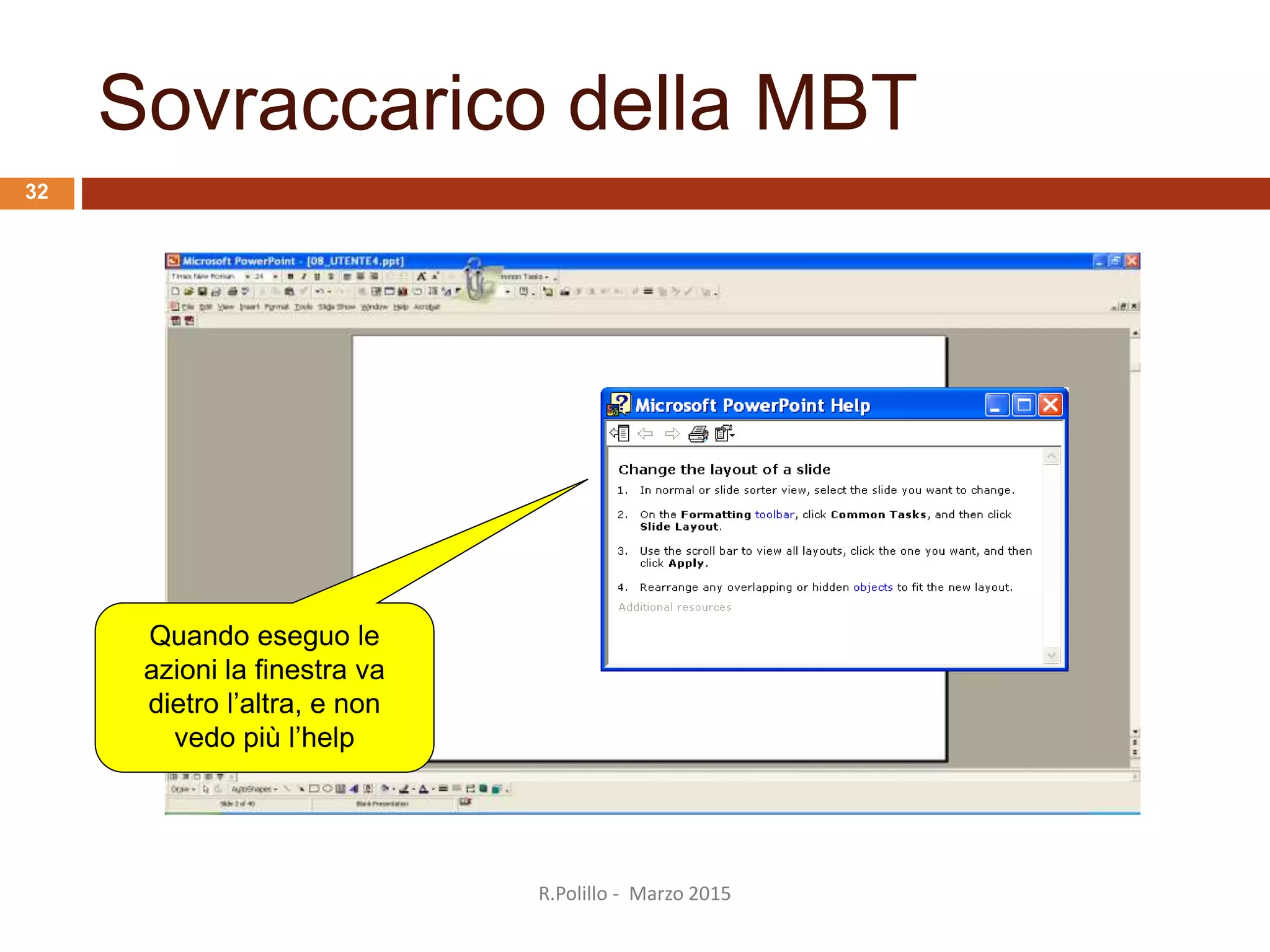 Sovraccarico della MBT
R.Polillo - Marzo 2015
32
Quando eseguo le
azioni la finestra va
dietro l’altra, e non
vedo più l’help
 