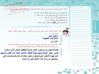 ‫البحر‬ ‫شاطئ‬
‫الطبيعية‬ ‫المتنزهات‬
‫المزارع‬
‫ارتادوه‬ ‫الذي‬ ‫المكان‬ ‫بتنظيف‬ ‫الراحة‬ ‫أماكن‬ ‫يرتادون‬ ‫من‬ ‫بعض‬ ‫لمبال ة‬
‫بواجبهم‬ ‫القيام‬ ‫عن‬ ‫العامة‬ ‫الماكن‬ ‫تنظيف‬ ‫مهمة‬ ‫إليهم‬ ‫الموكل‬ ‫بعض‬ ‫قصور‬
‫التي‬ ‫بالمستلزمات‬ ‫للراحة‬ ‫مكانا‬ ‫تكون‬ ‫إن‬ ‫تصلح‬ ‫التي‬ ‫الماكن‬ ‫تهيئة‬ ‫عدم‬
‫المياه‬ ‫كدورات‬ ‫الماكن‬ ‫هذه‬ ‫يرتاد‬ ‫من‬ ‫يحتاجها‬
 