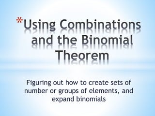Figuring out how to create sets of
number or groups of elements, and
expand binomials
*
 
