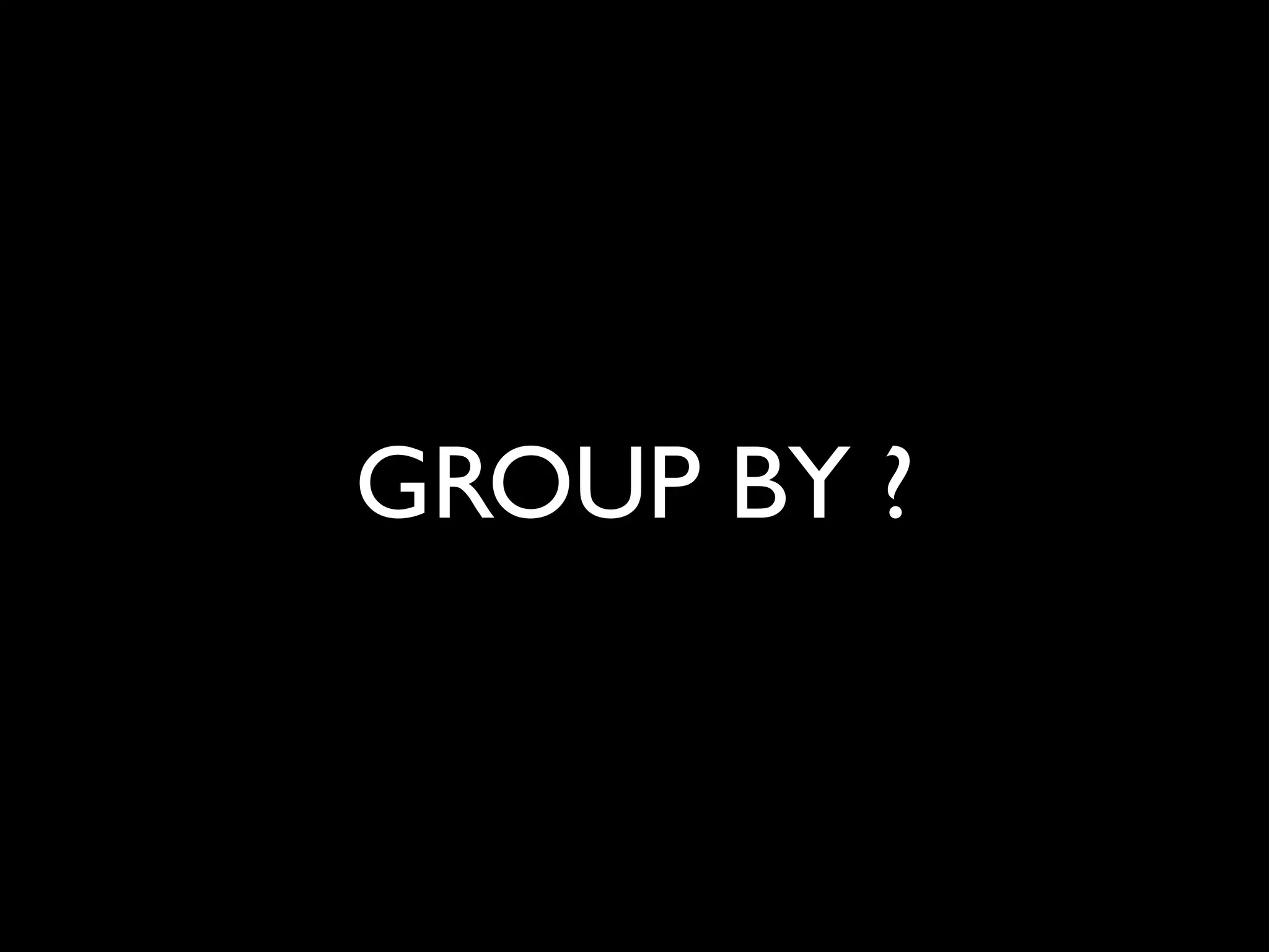 GROUP BY ?
