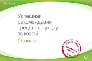 Copyright ©2014 by Oriflame Cosmetics SA
Основы
 