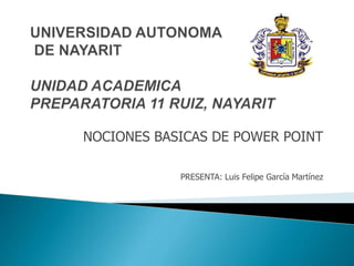 NOCIONES BASICAS DE POWER POINT
PRESENTA: Luis Felipe García Martínez
 