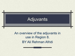 Adjuvants
An overview of the adjuvants in
use in Region 8.
BY Ali Rehman Afridi
 
