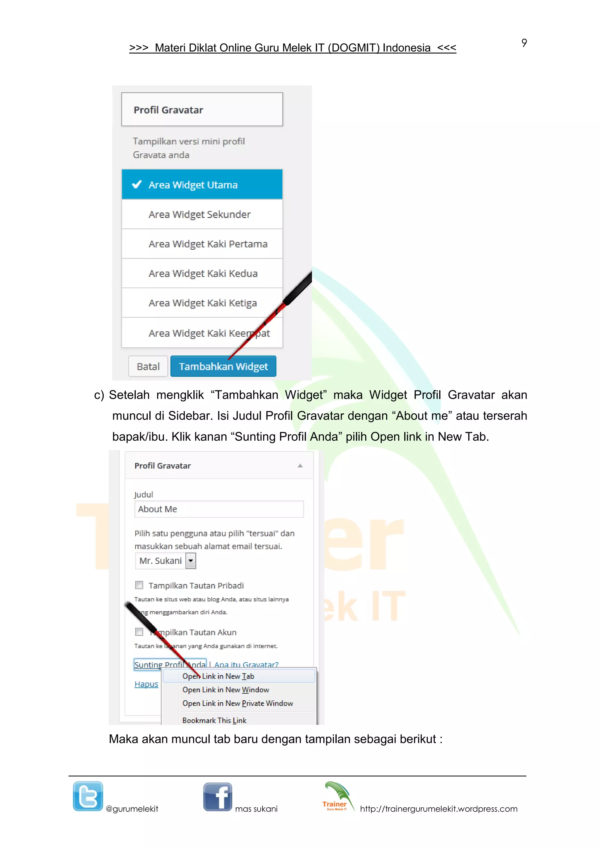 9
@gurumelekit mas sukani http://trainergurumelekit.wordpress.com
>>> Materi Diklat Online Guru Melek IT (DOGMIT) Indonesia <<<
c) Setelah mengklik “Tambahkan Widget” maka Widget Profil Gravatar akan
muncul di Sidebar. Isi Judul Profil Gravatar dengan “About me” atau terserah
bapak/ibu. Klik kanan “Sunting Profil Anda” pilih Open link in New Tab.
Maka akan muncul tab baru dengan tampilan sebagai berikut :
 