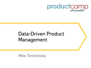 Data-Driven Product
Management
Mike Tomshinsky
 