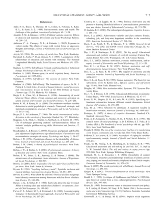 References
Adler, N. E., Boyce, T., Chesney, M. A., Cohen, S., Folkman, S., Kahn,
R. L., & Syme, S. L. (1994). Socioeconomic status and health: The
challenge of the gradient. American Psychologist, 49, 15–24.
Amabile, T. M., & Gitomer, J. (1984). Children’s artistic creativity: Effects
of choice in task materials. Personality and Social Psychology Bulletin,
10, 209–215.
Anderson, C. A., Carnagey, N. L., & Eubanks, J. (2003). Exposure to
violent media: The effects of songs with violent lyrics on aggressive
thoughts and feelings. Journal of Personality and Social Psychology, 84,
960–971.
Argyle, M. (1994). The psychology of social class. New York: Routledge.
Backlund, E., Sorlie, P. D., & Johnson, N. J. (1999). A comparison of the
relationships of education and income with mortality: The National
Longitudinal Mortality Study. Social Science and Medicine, 49, 1373–
1384.
Bandura, A. (1977). Self-efficacy: Toward a unifying theory of behavioral
change. Psychological Review, 84, 191–215.
Bandura, A. (1989). Human agency in social cognitive theory. American
Psychologist, 44, 1175–1184.
Bandura, A. (1997). Self-efficacy: The exercise of control. New York:
Freeman.
Bandura, A. (2000). Self-efficacy: The foundation of agency. In W. J.
Perrig & A. Grob (Eds.), Control of human behavior, mental processes,
and consciousness: Essays in honor of the 60th birthday of August
Flammer (pp. 17–33). Mahwah, NJ: Erlbaum.
Bargh, J. A., Chen, M., & Burrows, L. (1996). Automaticity of social
behavior: Direct effects of trait construct and stereotype activation on
action. Journal of Personality and Social Psychology, 71, 230–244.
Baron, R. M., & Kenny, D. A. (1986). The moderator–mediator variable
distinction in social psychological research: Conceptual, strategic, and
statistical considerations. Journal of Personality and Social Psychology,
51, 1173–1182.
Berger, P. L., & Luckmann, T. (1966). The social construction of reality:
A treatise in the sociology of knowledge. Garden City, NY: Doubleday.
Boggiano, A. K., Flink, C., Shields, A., Seelbach, A., & Barrett, M. (1993).
Use of techniques promoting students’ self-determination: Effects on
students’ analytic problem-solving skills. Motivation and Emotion, 17,
319–336.
Brandtsta¨dter, J., & Renner, G. (1990). Tenacious goal pursuit and flexible
goal adjustment: Explication and age-related analysis of assimilative and
accommodative strategies of coping. Psychology and Aging, 5, 58–67.
Brehm, J. W. (1956). Postdecision changes in the desirability of alterna-
tives. Journal of Abnormal and Social Psychology, 52, 284–289.
Brehm, J. W. (1966). A theory of psychological reactance. New York:
Academic Press.
Brehm, J. W., & Brehm, S. S. (1981). Psychological reactance: A theory
of freedom and control. New York: Academic Press.
Brehm, J. W., Stires, L. K., Sensenig, J., & Shaban, J. (1966). The
attractiveness of an eliminated choice alternative. Journal of Experimen-
tal Social Psychology, 2, 301–313.
Brooks, D. (2000). Bobos in paradise: The new upper class and how they
got there. New York: Simon & Schuster.
Bryson, B. (1996). “Anything but heavy metal”: Symbolic exclusion and
musical dislikes. American Sociological Review, 61, 884–889.
Bryson, B. (1997). What about the univores? Musical dislikes and group-
based identity construction among Americans with low levels of educa-
tion. Poetics, 25, 141–156.
Burger, L. K., & Miller, P. J. (1999). Early talk about the past revisited:
Affect in working-class and middle-class children’s co-narrations. Jour-
nal of Child Language, 26, 133–162.
Carver, C. S., Scheier, M. F., & Weintraub, J. K. (1989). Assessing coping
strategies: A theoretically based approach. Journal of Personality and
Social Psychology, 56, 267–283.
Cordova, D. I., & Lepper, M. R. (1996). Intrinsic motivation and the
process of learning: Beneficial effects of contextualization, personaliza-
tion, and choice. Journal of Educational Psychology, 88, 715–730.
D’Andrade, R. G. (1981). The cultural part of cognition. Cognitive Science,
5, 179–195.
Davis, J. A. (1982). Achievement variables and class cultures: Family,
schooling, job, and forty-nine dependent variables in the cumulative
GSS. American Sociological Review, 47, 569–586.
Davis, J. A., Smith, T. W., & Marsden, P. V. (2002). General Social
Surveys, 1972–2002: 2nd ICPSR version [Data file]. Chicago, IL: Na-
tional Opinion Research Center.
Day, J. C., & Newburger, E. C. (2002). The big payoff: Educational
attainment and synthetic estimates of work-life earnings (Current Pop-
ulation Report P23–210). Washington, DC: U.S. Census Bureau.
Deci, E. L. (1972). Intrinsic motivation, extrinsic reinforcement, and in-
equity. Journal of Personality and Social Psychology, 22, 113–120.
Deci, E. L., & Ryan, R. M. (1985). Intrinsic motivation and self-
determination in human behavior. New York: Plenum Press.
Deci, E. L., & Ryan, R. M. (1987). The support of autonomy and the
control of behavior. Journal of Personality and Social Psychology, 53,
1024–1037.
Deci, E. L., & Ryan, R. M. (1995). Human autonomy: The basis for true
self-esteem. In M. H. Kernis (Ed.), Efficacy, agency, and self-esteem
(pp. 31–49). New York: Plenum Press.
Douglas, M. (1986). How institutions think. Syracuse, NY: Syracuse Uni-
versity Press.
Elo, I. T., & Preston, S. H. (1996). Educational differentials in mortality:
United States, 1979–1985. Social Science & Medicine, 42, 47–57.
Evans, G. W., Shapiro, D. H., & Lewis, M. A. (1993). Specifying dys-
functional mismatches between different control dimensions. British
Journal of Psychology, 84, 255–273.
Faia, M. A. (1981). Selection by certificate: A neglected variable in
stratification research. American Journal of Sociology, 86, 1093–1111.
Festinger, L. (1957). A theory of cognitive dissonance. Stanford, CA:
Stanford University Press.
Fiske, A. P., Kitayama, S., Markus, H. R., & Nisbett, R. E. (1998). The
cultural matrix of social psychology. In D. T. Gilbert, S. T. Fiske, & G.
Lindzey (Eds.), The handbook of social psychology (4th ed., pp. 915–
981). New York: McGraw-Hill.
Florida, R. (2002). The rise of the creative class: And how it’s transforming
work, leisure, community and everyday life. New York: Basic Books.
Folkman, S., & Lazarus, R. S. (1980). An analysis of coping in a middle-
aged community sample. Journal of Health and Social Behavior, 21,
219–231.
Franks, M. M., Herzog, A. R., Holmberg, D., & Markus, H. R. (1999).
Educational attainment and self-making in later life. In C. D. Ryff &
V. W. Marshall (Eds.), The self and society in aging process (pp.
223–246). New York: Springer Publishing Company.
Gebhardt, W. A., & Brosschot, J. F. (2002). Desirability of control:
Psychometric properties and relationships with locus of control, person-
ality, coping, and mental and somatic complaints in three Dutch samples.
European Journal of Personality, 16, 423–438.
Gecas, V. (1989). The social psychology of self-efficacy. Annual Review of
Sociology, 15, 291–316.
Gergen, K. J. (1982). Toward transformation in social knowledge. New
York: Springer-Verlag.
Gould, S. J. (1999). A critique of Heckhausen and Schulz’s (1995) life-
span theory of control from a cross-cultural perspective. Psychological
Review, 106, 597–604.
Graetz, B. (1995). Socioeconomic status in education research and policy.
In J. Ainley, B. Graetz, M. Long, & M. Batten (Eds.), Socioeconomic
status and school education (pp. 23–51). Canberra, Australia: Australian
Government Publishing Service.
Greenwald, A. G., & Banaji, M. R. (1995). Implicit social cognition:
717EDUCATIONAL ATTAINMENT, AGENCY, AND CHOICE
 