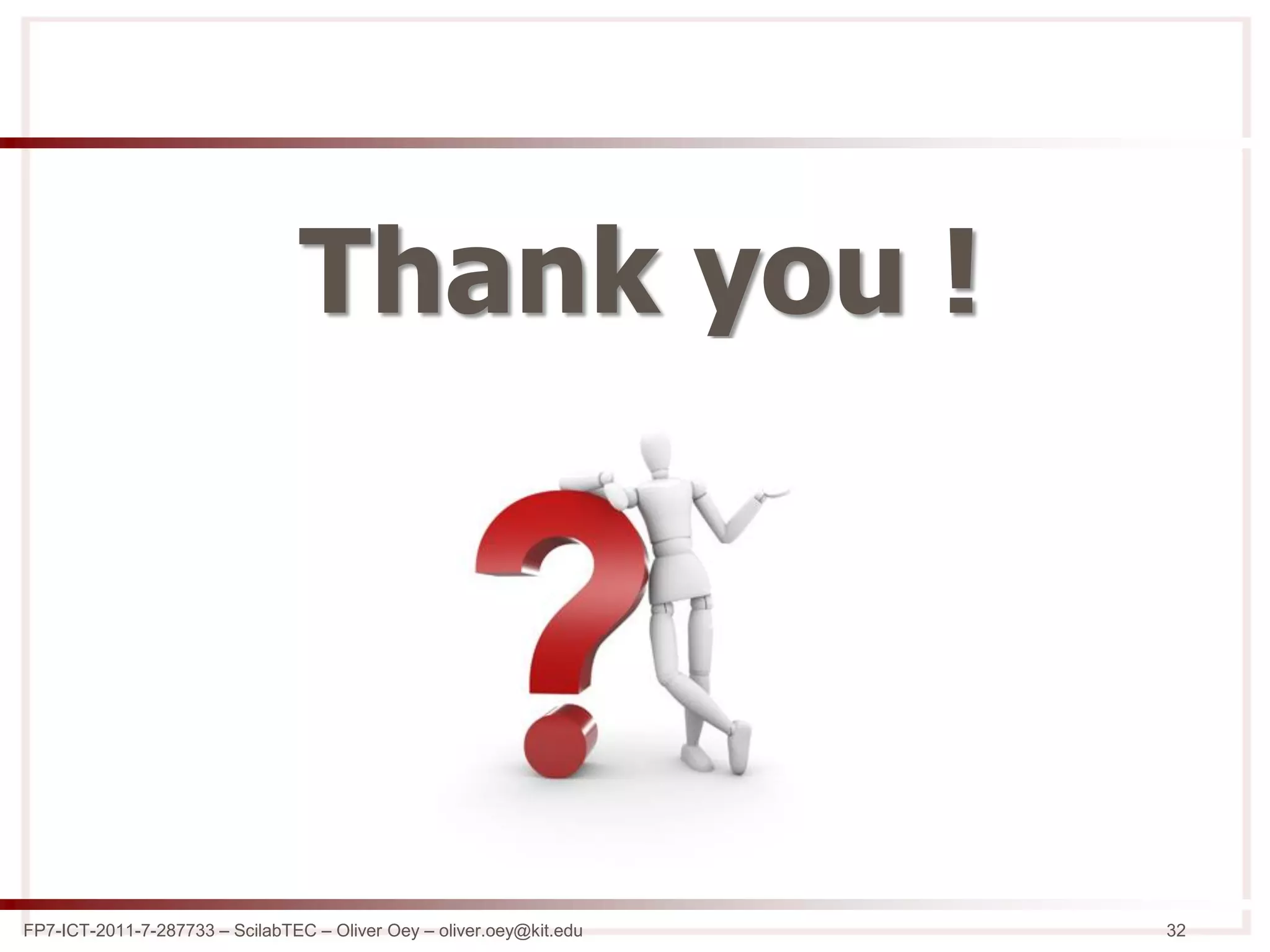 FP7-ICT-2011-7-287733 – ScilabTEC – Oliver Oey – oliver.oey@kit.edu 32
Thank you !
 