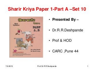 Sharir Kriya Paper 1-Part A –Set 10
• Presented By –
• Dr.R.R.Deshpande
• Prof & HOD
• CARC ,Pune 44
7/3/2015 Prof.Dr.R.R.Deshpande 1
 