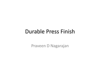 Durable Press Finish
Praveen D Nagarajan
 