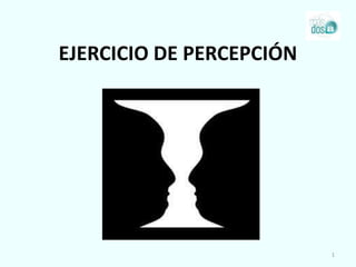 EJERCICIO DE PERCEPCIÓN
1
 