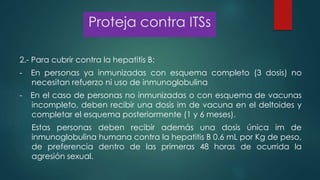 Proteja contra ITSs
2.- Para cubrir contra la hepatitis B:
- En personas ya inmunizadas con esquema completo (3 dosis) no
...
