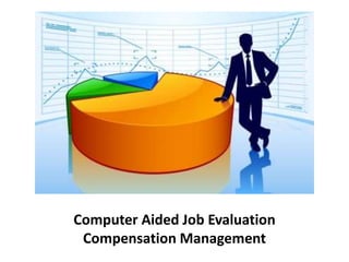 Computer Aided Job Evaluation
Compensation Management
 
