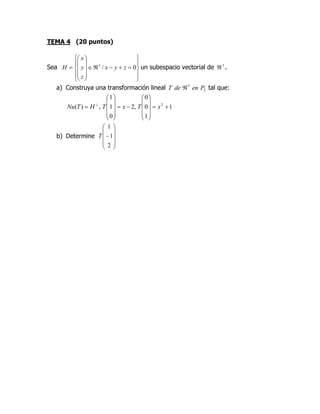 TEMA 4 (20 puntos)
Sea
0/3
zyx
z
y
x
H un subespacio vectorial de 3
.
a) Construya una transformación lineal 2
3
PendeT tal que:
1
1
0
0
,2
0
1
1
,)( 2
xTxTHTNu
b) Determine
2
1
1
T