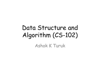 Data Structure and
Algorithm (CS-102)
Ashok K Turuk
 
