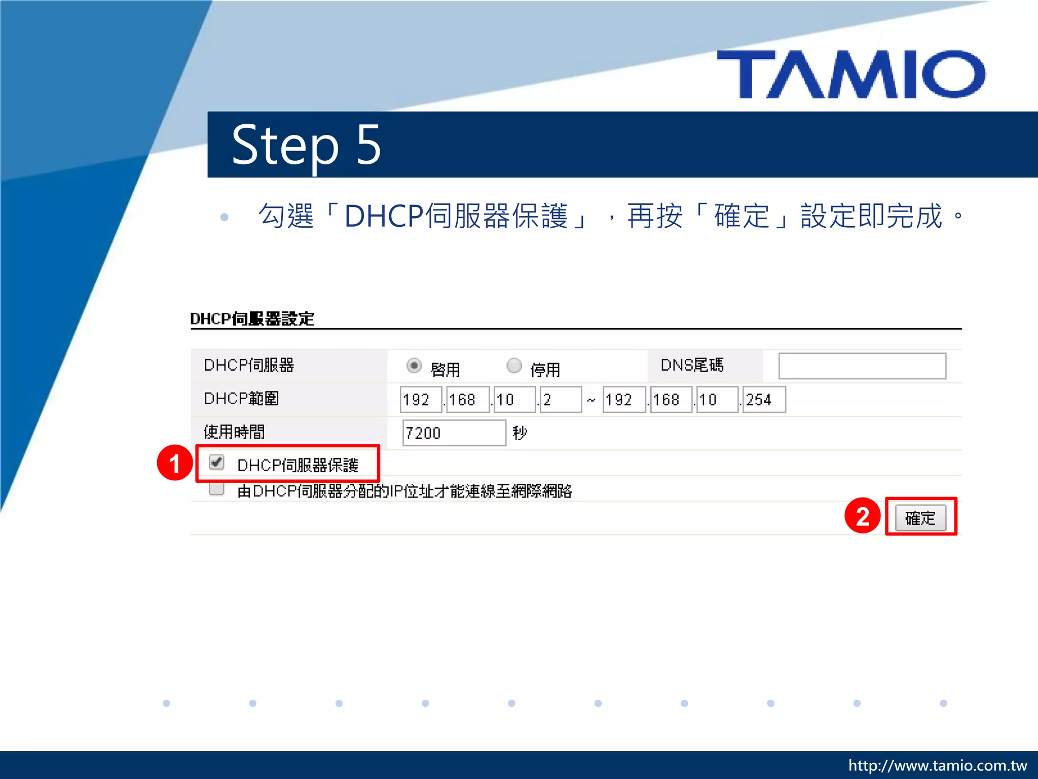 http://www.tamio.com.tw
Step 5
• 勾選「DHCP伺服器保護」，再按「確定」設定即完成。
1
2
 