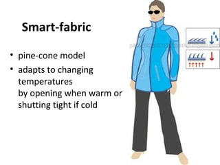 Smart-fabric
• pine-cone model
• adapts to changing
temperatures
by opening when warm or
shutting tight if cold
 