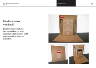 on/off – Objekte mit kalkuliertem Formwandel
Pop Ups
Produktbeispiele
Kleiderschrank
von Levi´s
Dient in diesem Fall eher
Werbezwecken, da man
diesen„Kleiderschrank“ nicht
verstauen kann, wenn er
gefüllt ist.
17
 