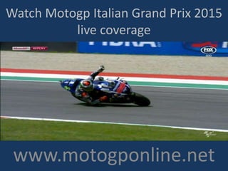 Watch Motogp Italian Grand Prix 2015
live coverage
www.motogponline.net
 