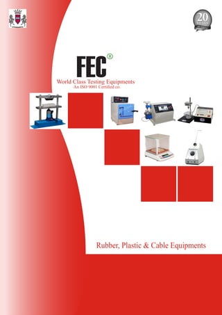 Rubber, Plastic & Cable Equipments
FEC
R
World Class Testing Equipments
An ISO 9001 Certified co.
 