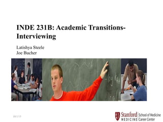 INDE 231B: Academic Transitions-
Interviewing
Latishya Steele
Joe Bucher
10/1/15
 