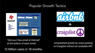 Popular Growth Tactics
+
“Get your free email at Hotmail”
at the bottom of each email.
12 Million users in 18 months.
Jump...