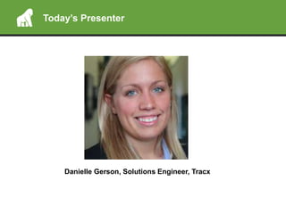 Today’s Presenter
Danielle Gerson, Solutions Engineer, Tracx
 