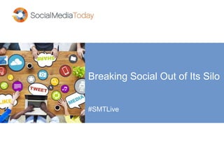 Breaking Social Out of Its Silo
#SMTLive
 