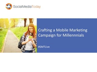 Crafting a Mobile Marketing
Campaign for Millennnials
#SMTLive
 