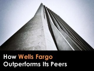 How Wells Fargo
Outperforms Its Peers
 