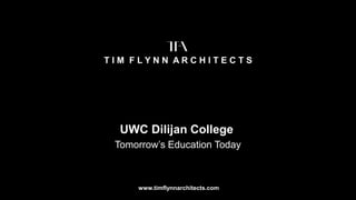 UWC Dilijan College
Tomorrow’s Education Today
www.timflynnarchitects.com
T I M F L Y N N A R C H I T E C T S
 