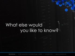 ServerCentral
What else would
you like to know?
 