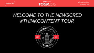 #ThinkContent
@NewsCred
WELCOME TO THE NEWSCRED
#THINKCONTENT TOUR
 