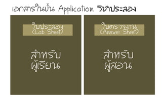 ãใºบ»ปÃรÐะÅลÍอ§ง
(Lab Sheet)
ãใºบµตÃรÇว¨จ§งÒา¹น
(Answer Sheet)
àเÍอ¡กÊสÒาÃรãใ¹น¢ขÑัé้¹น Application ÇวÔิªชÒา»ปÃรÐะÅลÍอ§ง
ÊสÓำËหÃรÑัºบ
¼ผÙูŒŒàเÃรÕีÂย¹น
ÊสÓำËหÃรÑัºบ
¼ผÙูŒŒÊสÍอ¹น
 