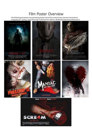 Film Poster Overview
The followingare posters are promotingslasherhorrorfilmsandall share commonconventions,
Fridaythe 13th
, Smiley,TexasChainsaw,PorkchopTwo,Maniac,MyBloodyValentineandScream4.
 