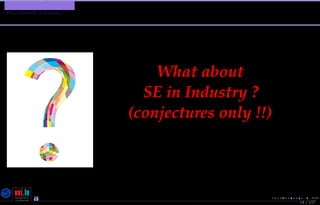 TMPA-2015-Keynote - Part: Software Engineering Education
What About SE in Industry ?
14 / 157
What about
SE in Industry ?
(conjectures only !!)
Nicolas Guelﬁ- Wednesday 11th November, 2015 (23:06) - University of Luxembourg, LU
 