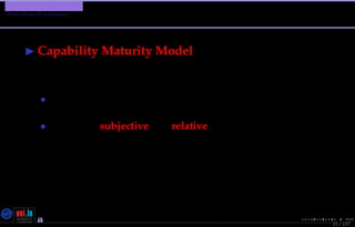 TMPA-2015-Keynote - Part: Software Engineering Education
What About SE in Industry ?
15 / 157
Capability Maturity Model
CMM [Paulk(1993)] and CMMI-DEV [SEI(2010)]
• can be used as an observation tool
• provides a subjective and relative evaluation of the
Software Engineering practice in industry.
Nicolas Guelﬁ- Wednesday 11th November, 2015 (23:06) - University of Luxembourg, LU
 