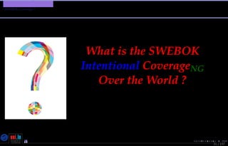 TMPA-2015-Keynote - Part: Software Engineering Education
SWEBOK Coverage ?
31 / 157
What is the SWEBOK
Intentional CoverageNG
Over the World ?
Nicolas Guelﬁ- Wednesday 11th November, 2015 (23:06) - University of Luxembourg, LU
 