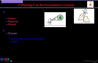 TMPA-2015-Keynote - Part: Warning !
5 / 157
!! Warning !! on the Presentation’s Content
Pragmatism & Objectivism
• Useful, scalable but not universal
• Rigorous but mostly empirical
• Shared by some but not all
Based on Experience ...including:
• 25 years in theoretical and applied
research
◦ Software Engineering & Dependable
Systems
European & National Research Projects,
Excellence networks
SERENE
(http://www.ercim.eu/activity/workgroup)
Nicolas Guelﬁ- Wednesday 11th November, 2015 (23:06) - University of Luxembourg, LU
 