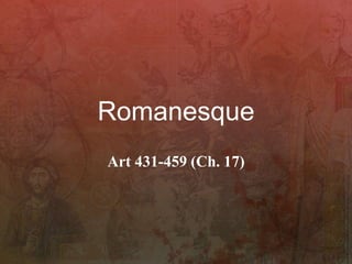 Romanesque
Art 431-459 (Ch. 17)
 