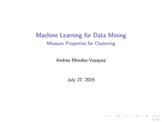 Machine Learning for Data Mining
Measure Properties for Clustering
Andres Mendez-Vazquez
July 27, 2015
1 / 37
 