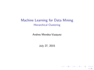 Machine Learning for Data Mining
Hierarchical Clustering
Andres Mendez-Vazquez
July 27, 2015
1 / 46
 