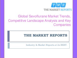 THE MARKET REPORTS
Industry & Market Reports at its BEST.
Global Sevoflurane Market Trends,
Competitive Landscape Analysis and Key
Companies
 