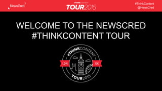 #ThinkContent
@NewsCred
WELCOME TO THE NEWSCRED
#THINKCONTENT TOUR
 