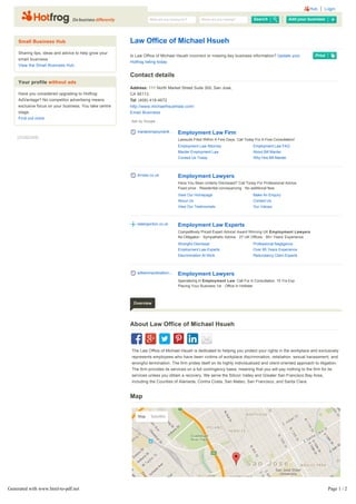 Hub Login
SearchWhat are you looking for? Where are you looking? Add your business
Print
Law Office of Michael Hsueh
Is Law Office of Michael Hsueh incorrect or missing key business information? Update your
Hotfrog listing today.
Contact details
Address: 111 North Market Street Suite 300, San Jose,
CA 95113
Tel: (408) 418-4672
http://www.michaelhsuehlaw.com/
Email Business
Ads by Google
Employment Law Attorney Employment Law FAQ
Marder Employment Law About Bill Marder
Contact Us Today Why Hire Bill Marder
marderemploymentl… Employment Law Firm 
Lawsuits Filed Within A Few Days.  Call Today For A Free Consultation!  
View Our Homepage Make An Enquiry
About Us Contact Us
View Our Testimonials Our Values
drnlaw.co.uk  Employment Lawyers 
Have You Been Unfairly Dismissed?  Call Today For Professional Advice.  
Fixed price · Residential conveyancing · No additional fees 
Wrongful Dismissal Professional Negligence
Employment Law Experts Over 85 Years Experience
Discrimination At Work Redundancy Claim Experts
slatergordon.co.uk  Employment Law Experts 
Competitively Priced Expert Advice!  Award Winning UK Employment Lawyers  
No Obligation · Sympathetic Advice · 27 UK Offices · 85+ Years' Experience 
williammarderattorn… Employment Lawyers 
Specializing In Employment Law.  Call For A Consultation. 15 Yrs Exp  
Placing Your Business 1st · Office In Hollister 
About Law Office of Michael Hsueh
The Law Office of Michael Hsueh is dedicated to helping you protect your rights in the workplace and exclusively
represents employees who have been victims of workplace discrimination, retaliation, sexual harassment, and
wrongful termination. The firm prides itself on its highly individualized and client-oriented approach to litigation.
The firm provides its services on a full contingency basis, meaning that you will pay nothing to the firm for its
services unless you obtain a recovery. We serve the Silicon Valley and Greater San Francisco Bay Area,
including the Counties of Alameda, Contra Costa, San Mateo, San Francisco, and Santa Clara.
Map
Small Business Hub
Sharing tips, ideas and advice to help grow your
small business
View the Small Business Hub
Your profile without ads
Have you considered upgrading to Hotfrog
AdVantage? No competitor advertising means
exclusive focus on your business. You take centre
stage.
Find out more
[32262268]
Overview
Map Satellite
Generated with www.html-to-pdf.net Page 1 / 2
 